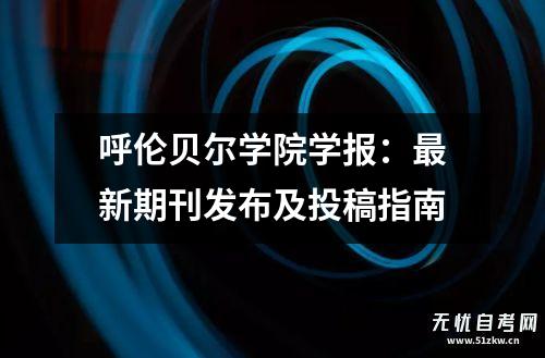 欢迎公海来到赌船710呼伦贝尔学院学报：最新期刊发外及投稿